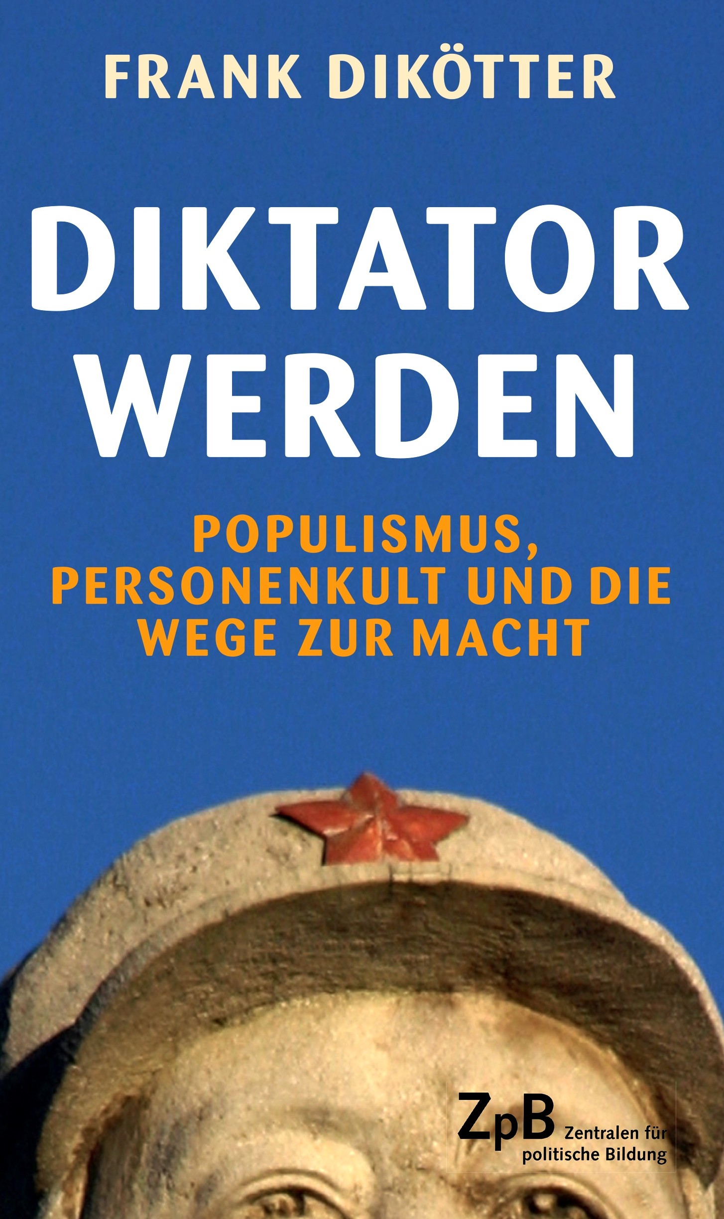 Titelseite 690* Diktator werden. Populismus, Personenkult und die Wege zur Macht