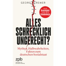 Titelbild 708 Alles schrecklich ungerecht? Mythen, Halbwahrheiten, Fakten zum deutschen Sozialstaat